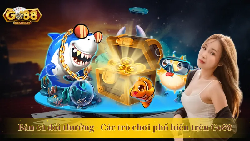 Bắn cá đổi thưởng - Các trò chơi phổ biến trên Go88