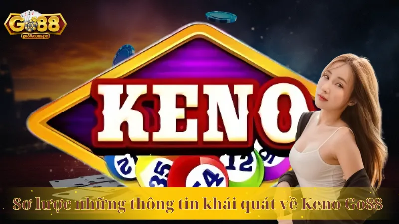 Sơ lược những thông tin khái quát về Keno Go88