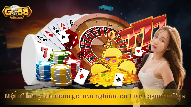 Một số lưu ý khi tham gia trải nghiệm tại Live Casino online